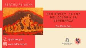 Geo Ripley. La ADHA y Centro Cultural Banreservas ofrecerán charla sobre su obra., eldigital.com.do